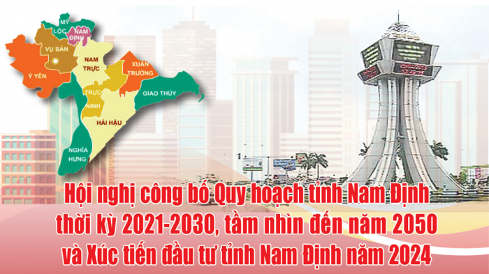 Hội nghị công bố Quy hoạch tỉnh Nam Định thời kỳ 2021-2030, tầm nhìn đến năm 2050 và Xúc tiến đầu tư tỉnh Nam Định năm 2024 (dự kiến diễn ra vào ngày 6-3-2024)