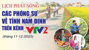 Lịch phát sóng các phóng sự về tỉnh Nam Định trên kênh VTV2 (tháng 11 và 12-2023)