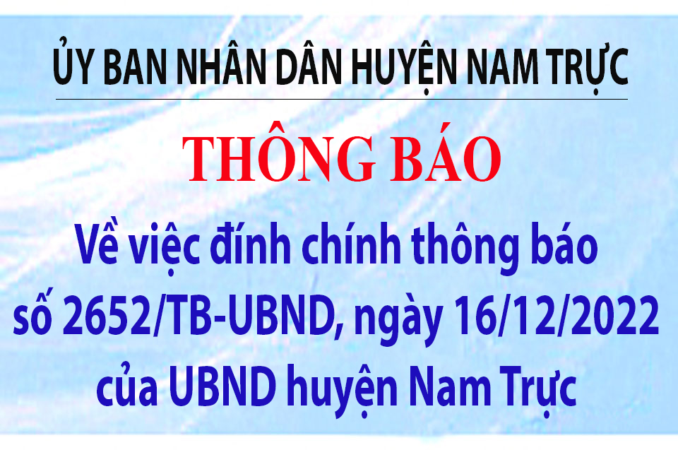 Thông báo về việc đính chính Thông báo số 2652/TB-UBND Ngày 16/12/2022 của UBND huyện Nam Trực