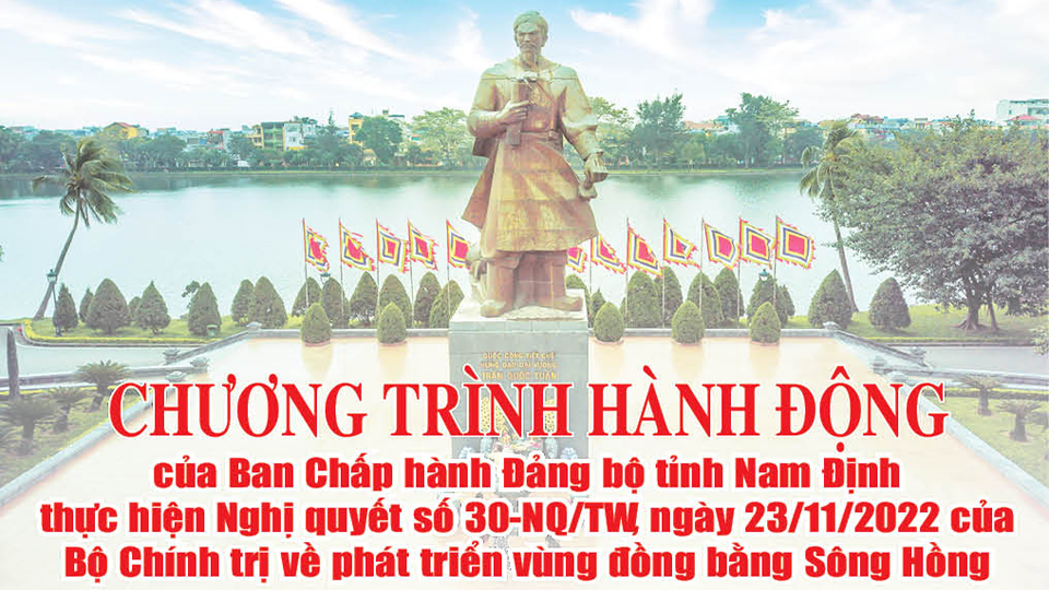 Chương trình hành động của Ban Chấp hành Đảng bộ tỉnh Nam Định thực hiện Nghị quyết số 30-NQ/TW, ngày 23/11/2022 của Bộ Chính trị về phát triển vùng đồng bằng Sông Hồng