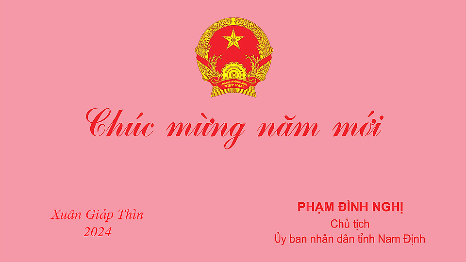 Lời chúc mừng năm mới Xuân Giáp Thìn - 2024 của đồng chí Chủ tịch UBND tỉnh Nam Định