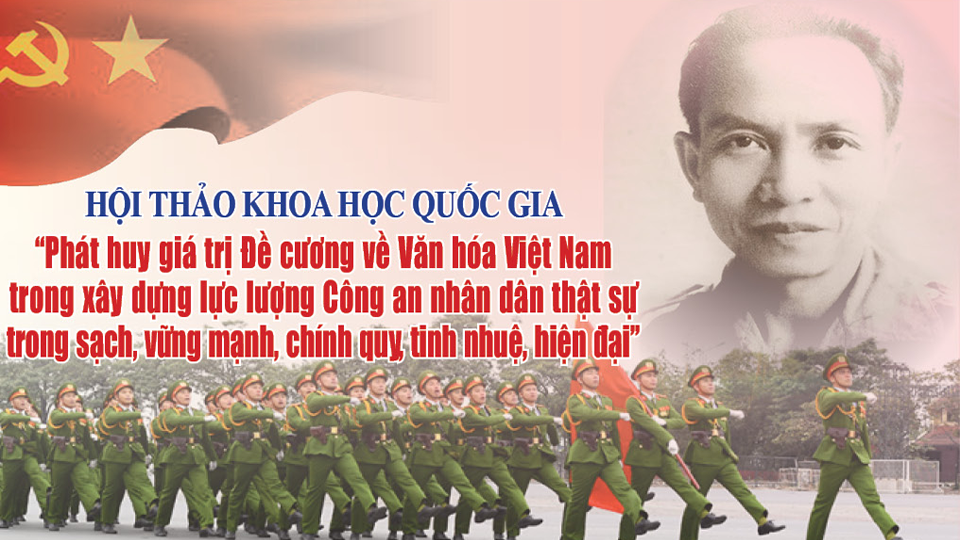 Hội thảo khoa học quốc gia "Phát huy giá trị Đề cương về Văn hóa Việt Nam trong xây dựng lực lượng Công an nhân dân thật sự trong sạch, vững mạnh, chính quy, tinh nhuệ, hiện đại"