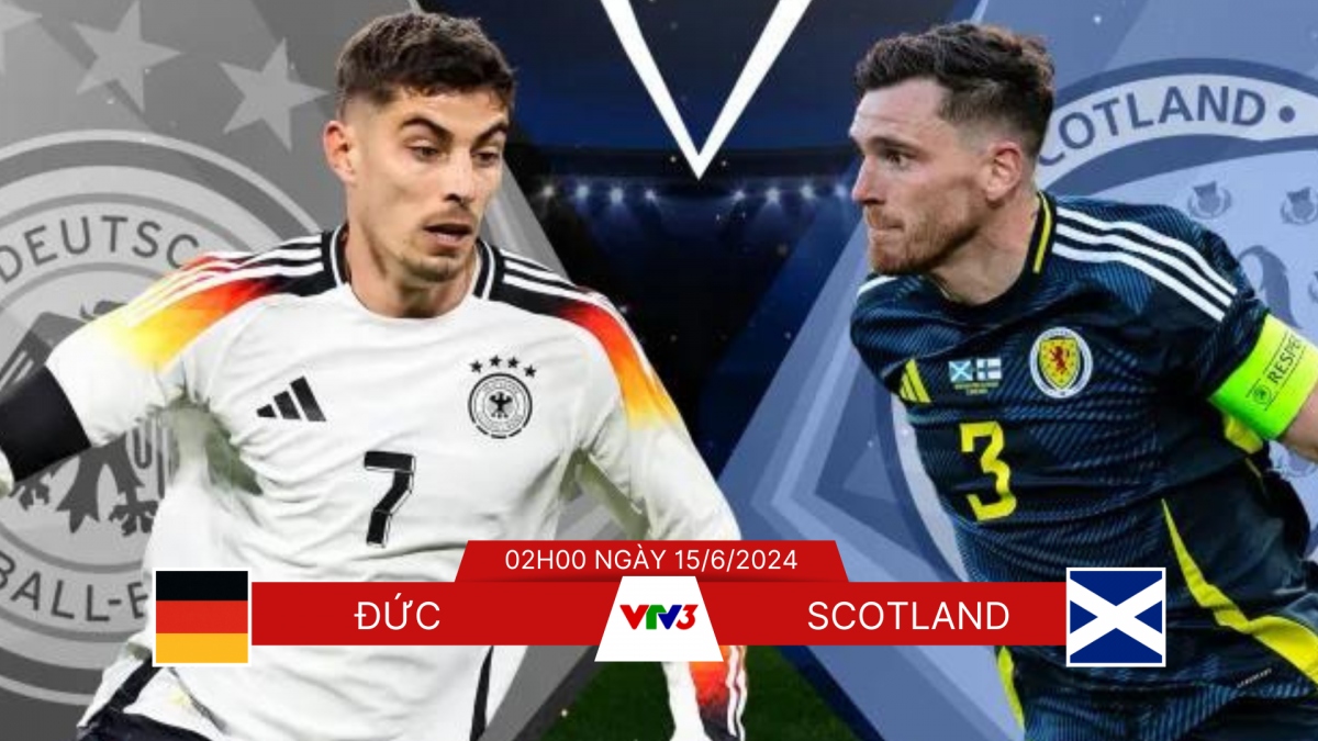 Quý độc giả có thể xem trực tiếp trận khai mạc EURO 2024 giữa Đức vs Scotland trên VTV3.