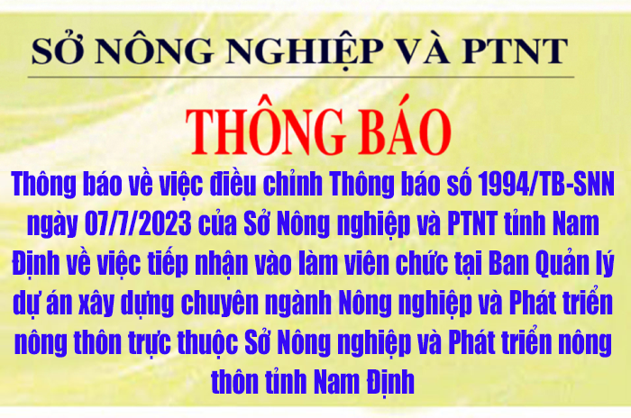 Thông báo về việc điều chỉnh Thông báo số 1994/TB-SNN ngày 07/7/2023 của Sở Nông nghiệp và PTNT tỉnh Nam Định về việc tiếp nhận vào làm viên chức tại Ban Quản lý dự án xây dựng chuyên ngành Nông nghiệp và Phát triển nông thôn trực thuộc Sở Nông nghiệp và Phát triển nông thôn tỉnh Nam Định
