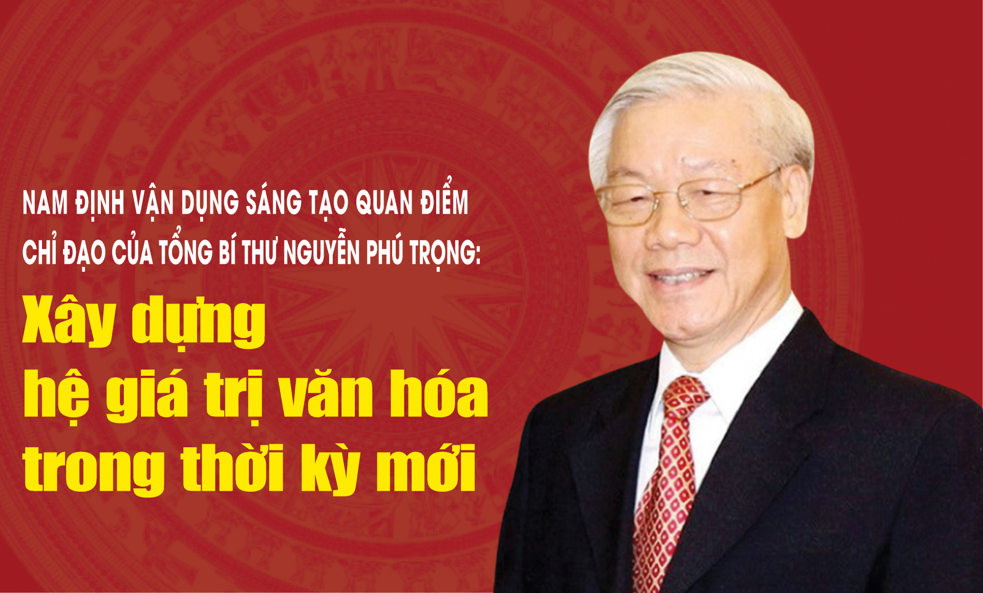 Nam Định vận dụng sáng tạo quan điểm chỉ đạo của Tổng Bí thư Nguyễn Phú Trọng: Xây dựng hệ giá trị văn hóa trong thời kỳ mới