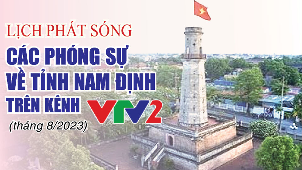 Lịch phát sóng các phóng sự về tỉnh Nam Định trên kênh VTV2 (tháng 8-2023)