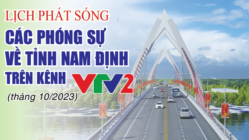 Lịch phát sóng các phóng sự về tỉnh Nam Định trên kênh VTV2 (tháng 10-2023)