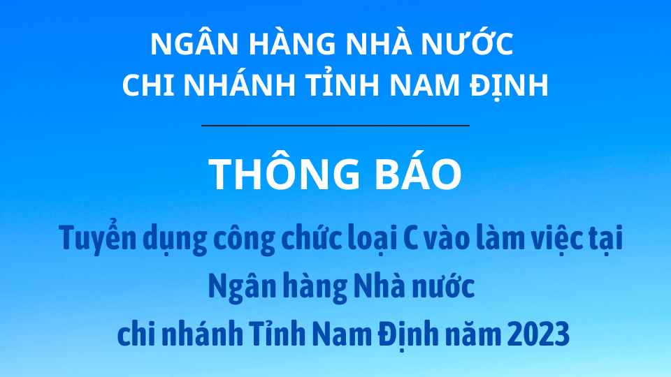 Thông báo Tuyển dụng công chức loại C vào làm việc tại Ngân hàng Nhà nước Chi nhánh tỉnh Nam Định năm 2023