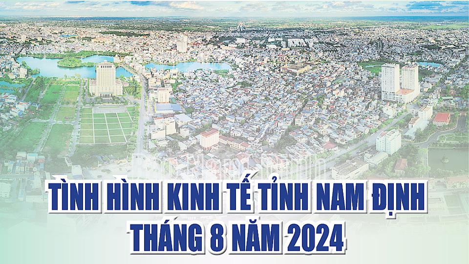 Tình hình phát triển kinh tế tỉnh Nam Định tháng 8/2024