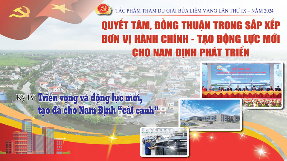 Tác phẩm tham dự giải báo chí Búa Liềm vàng lần thứ IX-2024: Quyết tâm, đồng thuận trong sắp xếp đơn vị hành chính - Tạo động lực mới cho Nam Định phát triển (kỳ IV)